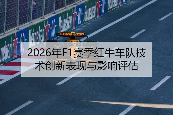 2026年F1赛季红牛车队技术创新表现与影响评估